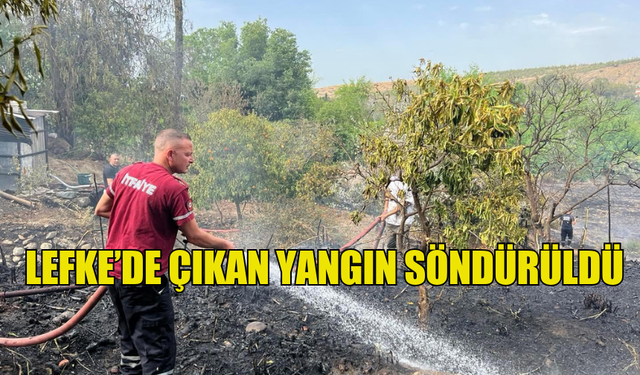 LEFKE’DE ÇIKAN YANGIN SÖNDÜRÜLDÜ