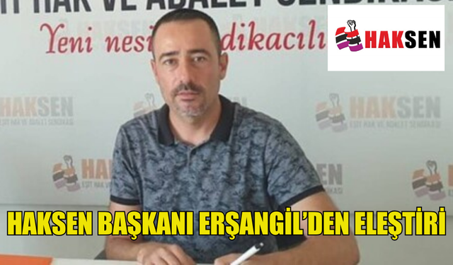 HAKSEN BAŞKANI ERŞANGİL’DEN ELEŞTİRİ