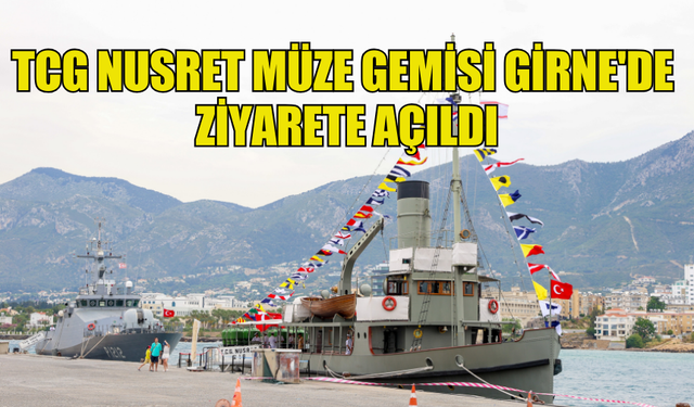 TCG NUSRET MÜZE GEMİSİ GİRNE'DE ZİYARETE AÇILDI