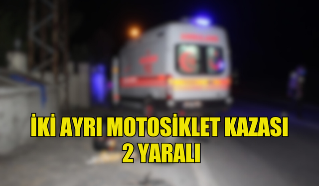 İKİ AYRI MOTOSİKLET KAZASI... 2 YARALI