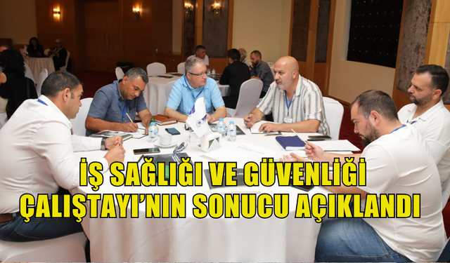 İNŞAAT MÜHENDİSLERİ ODASI, İŞ SAĞLIĞI VE GÜVENLİĞİ ÇALIŞTAYI’NIN SONUCUNU AÇIKLADI