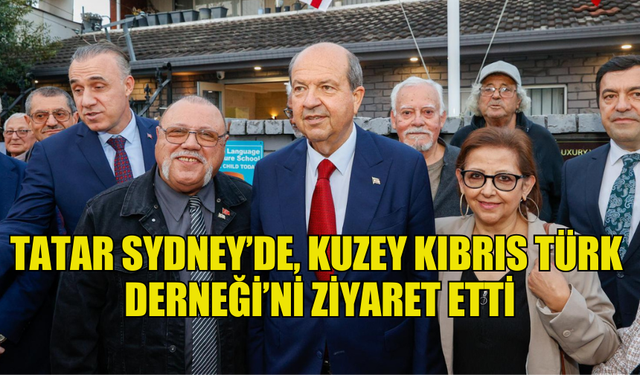 TATAR SYDNEY’DE, KUZEY KIBRIS TÜRK DERNEĞİ’Nİ ZİYARET ETTİ