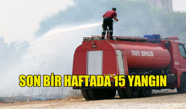 SON BİR HAFTADA 15 YANGIN