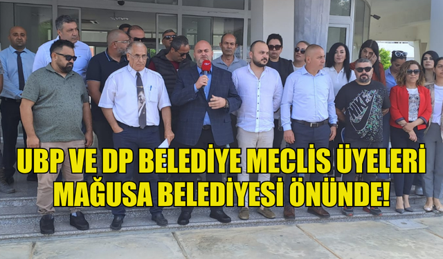 UBP VE DP BELEDİYE MECLİS ÜYELERİ MAĞUSA BELEDİYESİ ÖNÜNDE BASIN AÇIKLAMASI YAPTI