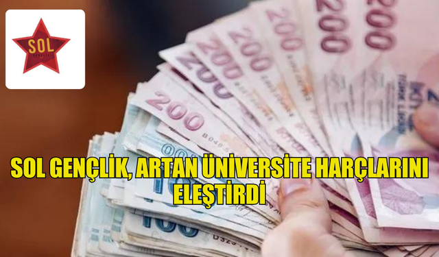 SOL GENÇLİK, ARTAN ÜNİVERSİTE HARÇLARINI ELEŞTİRDİ