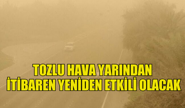 TOZLU HAVA YARINDAN İTİBAREN YENİDEN ETKİLİ OLACAK