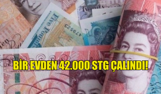 BİR EVDEN 42.000 STG ÇALINDI!