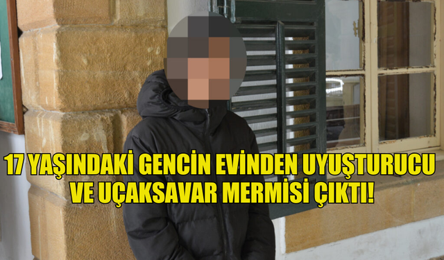 17 YAŞINDAKİ GENCİN EVİNDEN UYUŞTURUCU  VE UÇAKSAVAR MERMİSİ ÇIKTI!