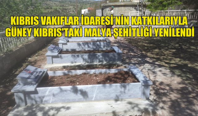 KIBRIS VAKIFLAR İDARESİ’NİN KATKILARIYLA GÜNEY KIBRIS'TAKİ MALYA ŞEHİTLİĞİ YENİLENDİ