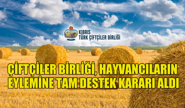 ÇİFTÇİLER BİRLİĞİ, HAYVANCILARIN EYLEMİNE TAM DESTEK KARARI ALDI