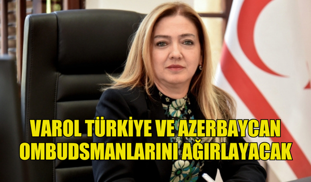 VAROL TÜRKİYE VE AZERBAYCAN OMBUDSMANLARINI AĞIRLAYACAK