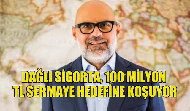 DAĞLI SİGORTA, 100 MİLYON TL SERMAYE HEDEFİNE KOŞUYOR