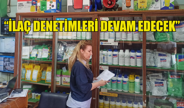 ÇAVUŞ: “İLAÇ DENETİMLERİ DEVAM EDECEK”