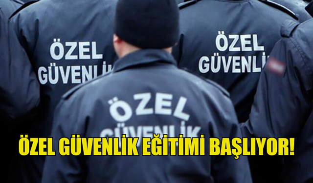 ÖZEL GÜVENLİK EĞİTİMİ BAŞLIYOR!