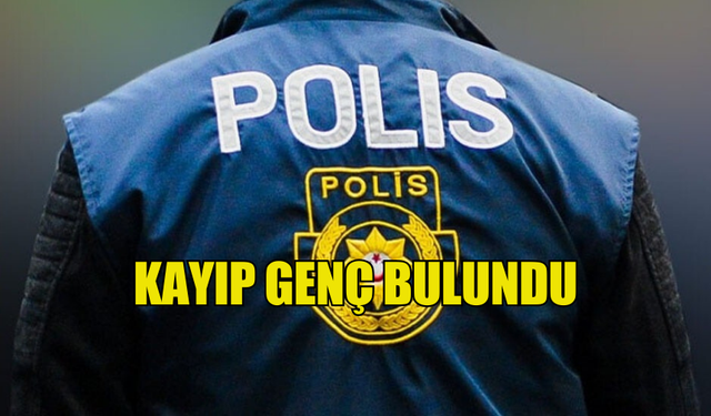 KAYIP GENÇ BULUNDU