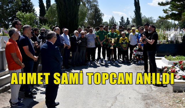 AHMET SAMİ TOPCAN ANILDI