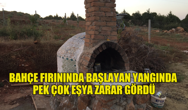 BAHÇE FIRININDA BAŞLAYAN YANGINDA  PEK ÇOK EŞYA ZARAR GÖRDÜ