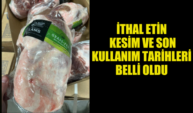 İTHAL ETİN  KESİM VE SON  KULLANIM TARİHLERİ  BELLİ OLDU