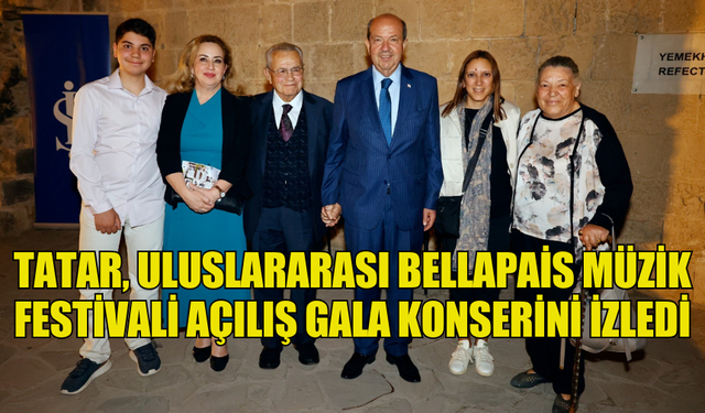 TATAR, ULUSLARARASI BELLAPAİS MÜZİK FESTİVALİ AÇILIŞ GALA KONSERİNİ İZLEDİ