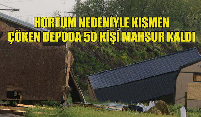 HORTUM NEDENİYLE KISMEN ÇÖKEN DEPODA 50 KİŞİ MAHSUR KALDI