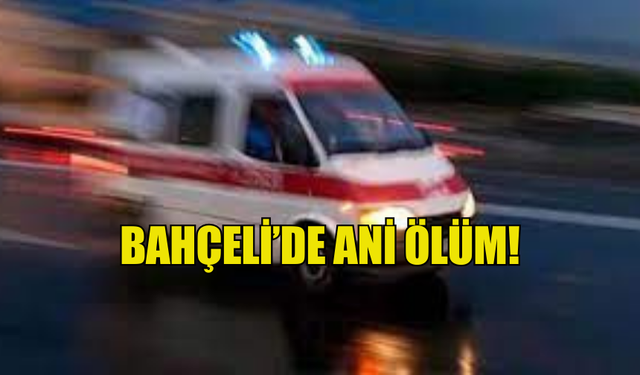 BAHÇELİ’DE ANİ ÖLÜM!