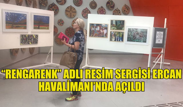 “RENGARENK” ADLI RESİM SERGİSİ ERCAN HAVALİMANI’NDA AÇILDI