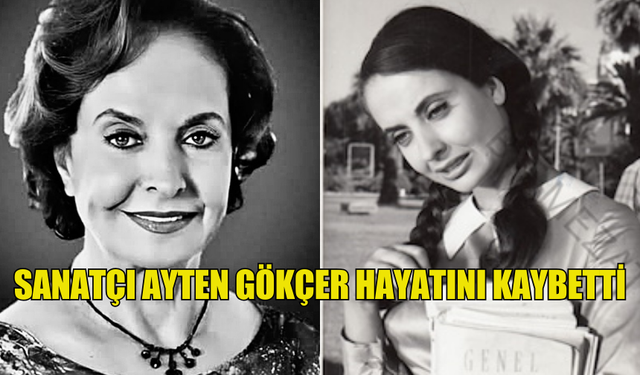 SANATÇI AYTEN GÖKÇER HAYATINI KAYBETTİ