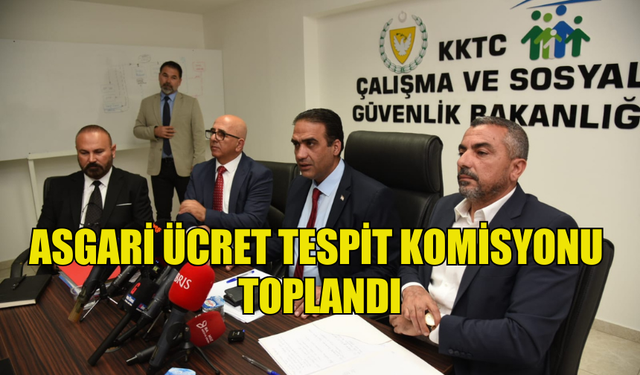 ASGARİ ÜCRET TESPİT KOMİSYONU TOPLANDI