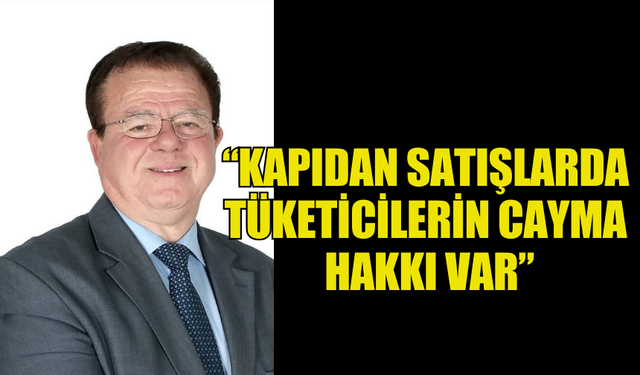 TÜKETİCİLER DERNEĞİ KAPIDAN SATIŞLARDA TÜKETİCİLERİN CAYMA HAKKI BULUNDUĞUNU KAYDETTİ