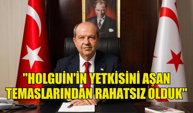 TATAR: "HOLGUİN'İN YETKİSİNİ AŞAN TEMASLARINDAN RAHATSIZ OLDUK VE BUNU GEREKEN YERLERE İLETTİK"