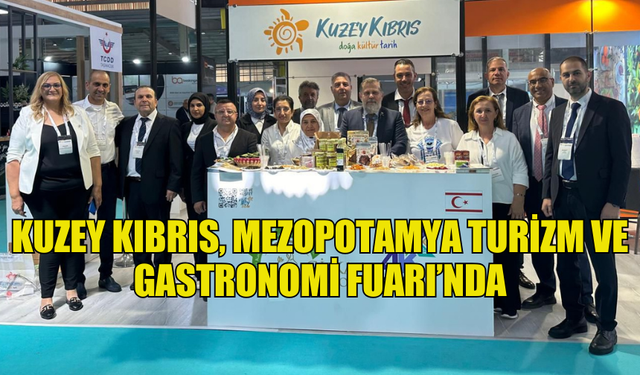 KUZEY KIBRIS, MEZOPOTAMYA TURİZM VE GASTRONOMİ FUARI’NDA