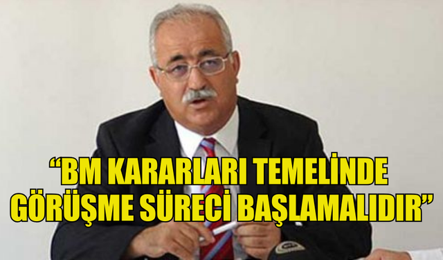 İZZET İZCAN: “BM KARARLARI TEMELİNDE GÖRÜŞME SÜRECİ BAŞLAMALIDIR”