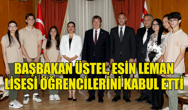 BAŞBAKAN ÜSTEL, ESİN LEMAN LİSESİ ÖĞRENCİLERİNİ KABUL ETTİ