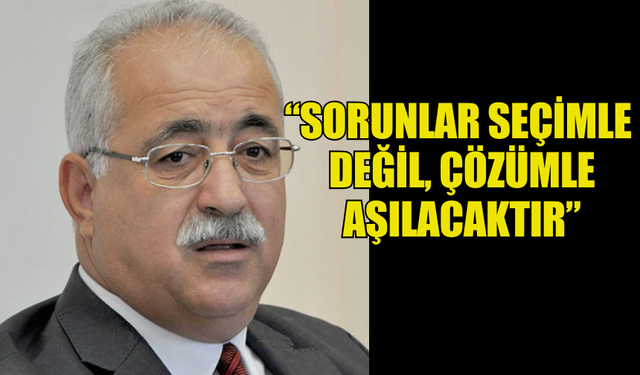 İZCAN: “SORUNLAR SEÇİMLE DEĞİL, ÇÖZÜMLE AŞILACAKTIR”