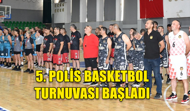 5’İNCİ POLİS BASKETBOL TURNUVASI BUGÜN BAŞLADI...