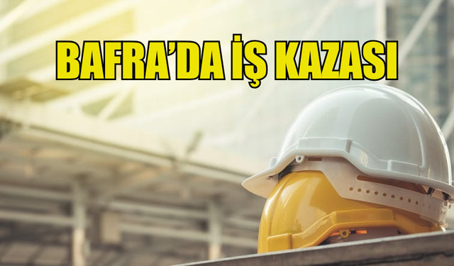 BAFRA'DA İŞ KAZASI