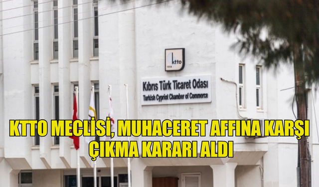 KTTO MECLİSİ, MUHACERET AFFINA KARŞI ÇIKMA KARARI ALDI