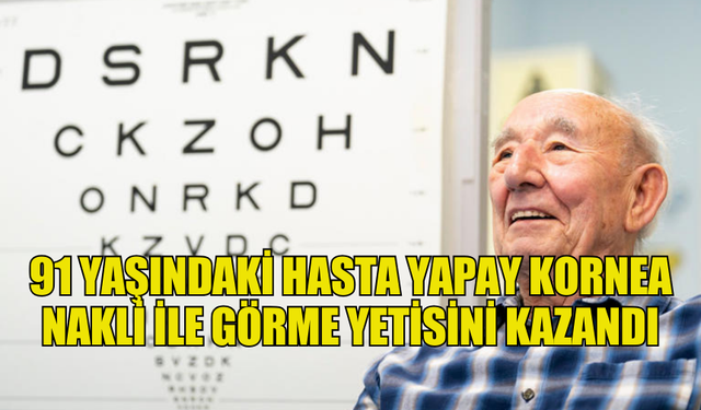 91 YAŞINDAKİ HASTA YAPAY KORNEA NAKLİ İLE GÖRME YETİSİNİ KAZANDI