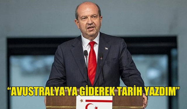 CUMHURBAŞKANI TATAR:“AVUSTRALYA'YA GİDEREK TARİH YAZDIM”