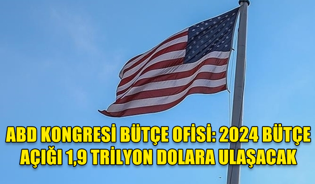 ABD'NİN BÜTÇE AÇIĞININ 2024 MALİ YILINDA 1,9 TRİLYON DOLARA ULAŞMASI BEKLENİYOR