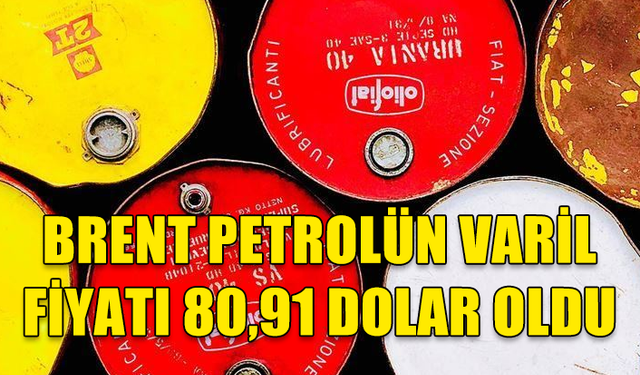 BRENT PETROLÜN VARİL FİYATI YÜZDE 0,24 AZALARAK 80,91 DOLAR OLDU