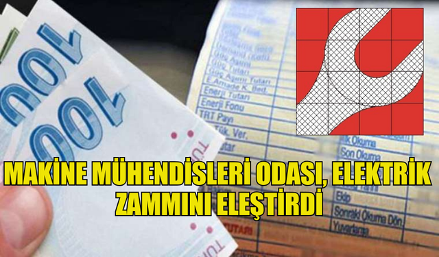 MAKİNE MÜHENDİSLERİ ODASI, ELEKTRİK ZAMMINI ELEŞTİRDİ