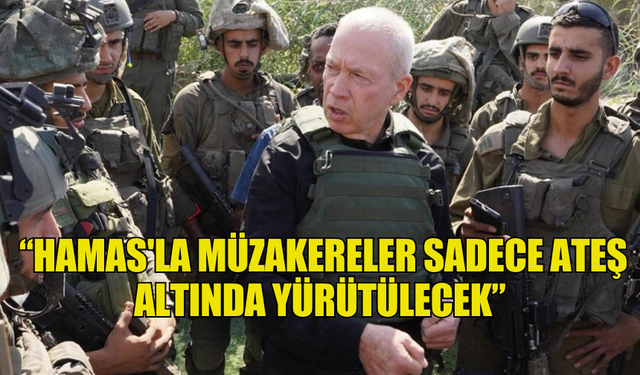 İSRAİL SAVUNMA BAKANI, HAMAS'LA MÜZAKERELERİN "SADECE ATEŞ ALTINDA YÜRÜTÜLECEĞİNİ" SÖYLEDİ