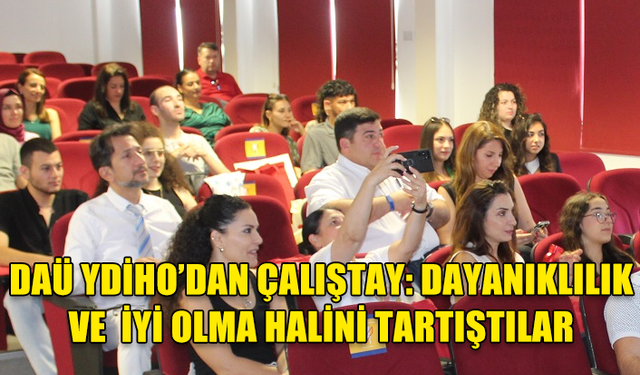 DAÜ’DE DAYANIKLILIK VE İYİ OLMA HALİNİN GELİŞTİRİLMESİ ÇALIŞTAYI