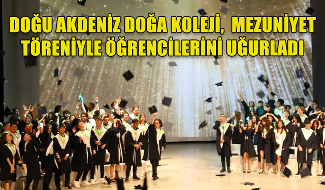 DOĞU AKDENİZ DOĞA KOLEJİ'NDEN GURUR VERİCİ MEZUNİYET TÖRENİ