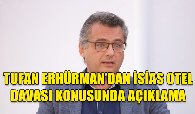 CTP GENEL BAŞKANI ERHÜRMAN İSİAS OTEL DAVASI KONUSUNDA AÇIKLAMA YAPTI