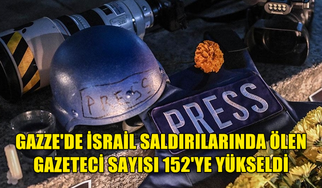 GAZZE'DE 7 EKİM'DEN BU YANA ÖLEN GAZETECİ SAYISI 152'YE YÜKSELDİ