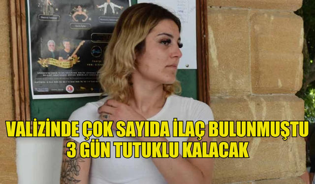 VALİZİNDE ÇOK SAYIDA İLAÇ BULUNMUŞTU 3 GÜN TUTUKLU KALACAK