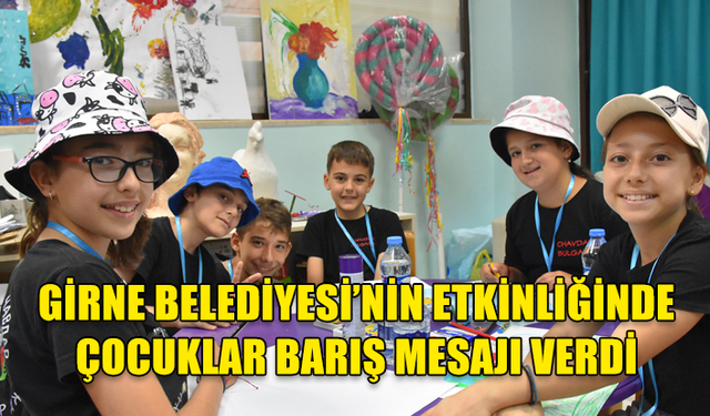 GİRNE BELEDİYESİ’NİN ETKİNLİĞİNDE FARKLI ÜLKELERDEN ÇOCUKLAR BARIŞ MESAJI VERDİ