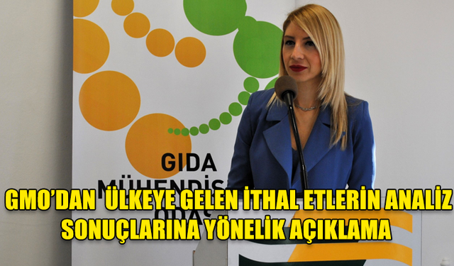 GIDA MÜHENDİSLERİ ODASI: “ÜLKEYE GELEN İTHAL ETLERİN ANALİZ SONUÇLARI MEVZUATA UYGUN”